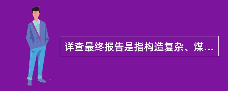 详查最终报告是指构造复杂、煤层不稳定的井田钻探用375m或250m的基本线距最高