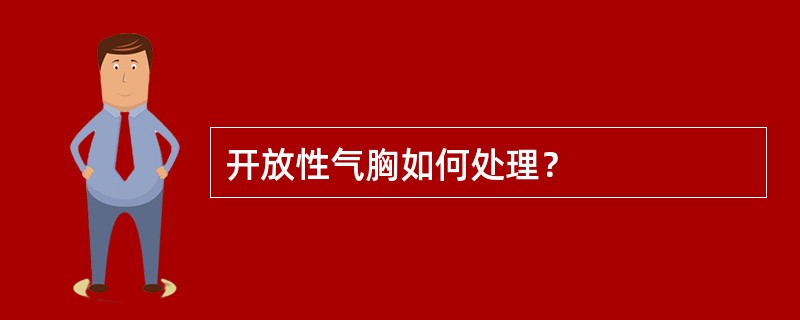 开放性气胸如何处理？
