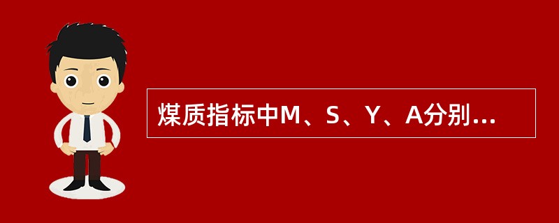 煤质指标中M、S、Y、A分别代表（）、（）、（）、（）。