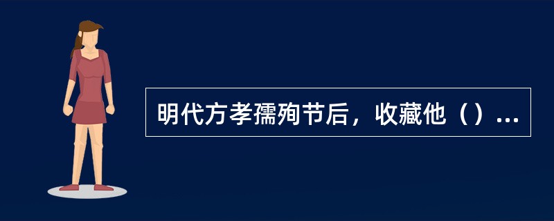 明代方孝孺殉节后，收藏他（）的人均被处以了极刑，因此，他的诗文散失殆尽。