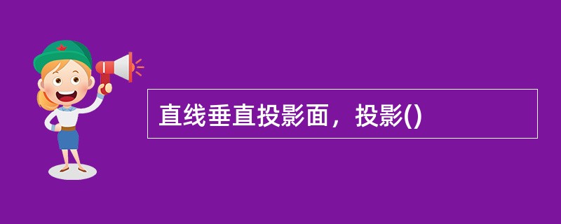 直线垂直投影面，投影()