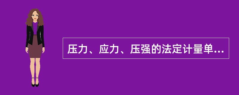 压力、应力、压强的法定计量单位符号有()