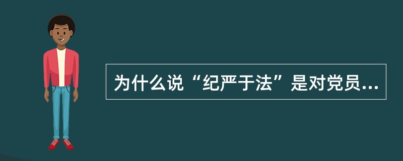 为什么说“纪严于法”是对党员干部的爱护？