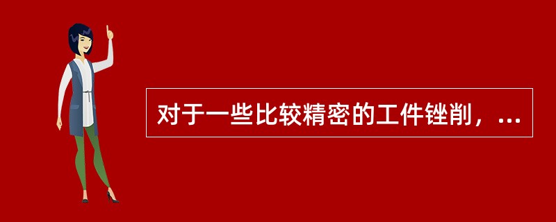 对于一些比较精密的工件锉削，应选用()