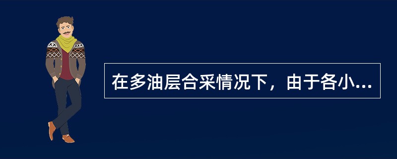 在多油层合采情况下，由于各小层之问渗透率相差较大，造成层间差异，可以用单层（）来