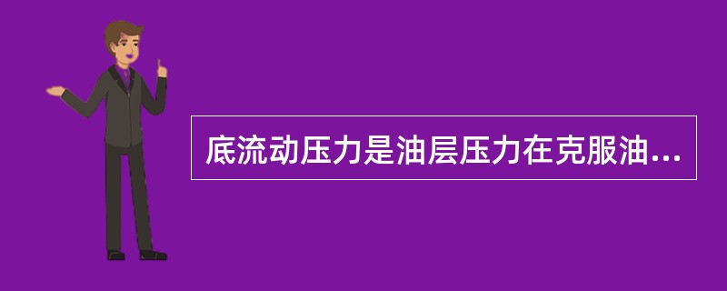 底流动压力是油层压力在克服油层中流动阻力后剩余的压力，又是垂直管流的（）压力。