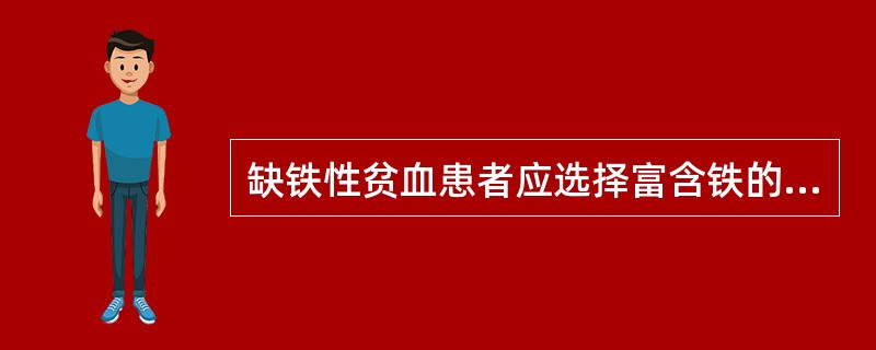缺铁性贫血患者应选择富含铁的食物是（）