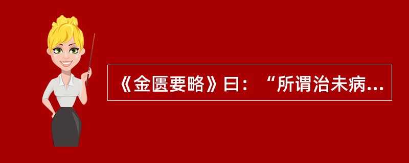 《金匮要略》曰：“所谓治未病者，见肝之病，知肝传脾，当先实脾。”（）