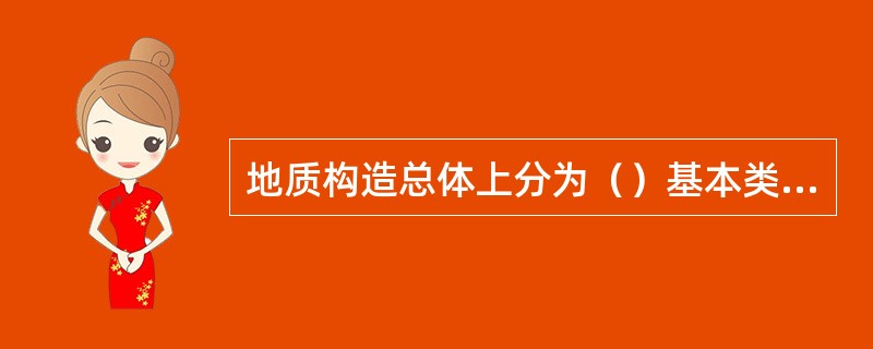 地质构造总体上分为（）基本类型。