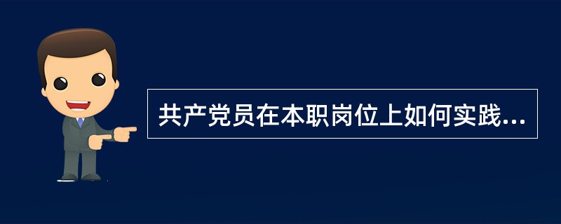 共产党员在本职岗位上如何实践全心全意为人民服务的宗旨？