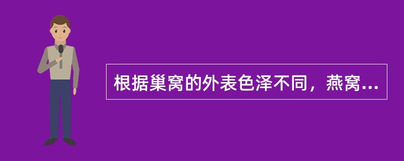 根据巢窝的外表色泽不同，燕窝分为（）。