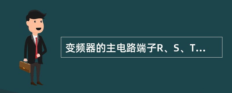 变频器的主电路端子R、S、T和U、V、W接反了会出现什么情况？电源端子R、S、T