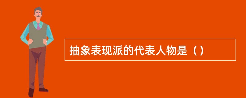 抽象表现派的代表人物是（）