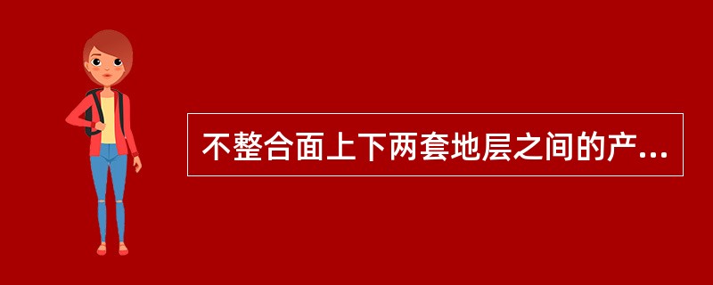 不整合面上下两套地层之间的产状不一致，呈角度相交，同时在两套地层之间有明显的地层