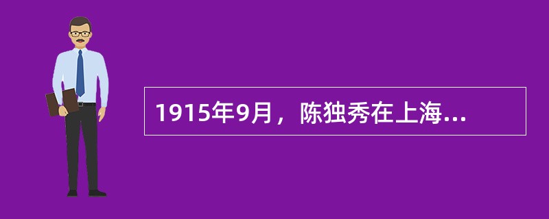 1915年9月，陈独秀在上海创办了（），从此拉开了近代中国第一次思想解放运动——