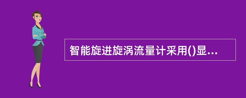 智能旋进旋涡流量计采用()显示，清晰直观，读数方便。