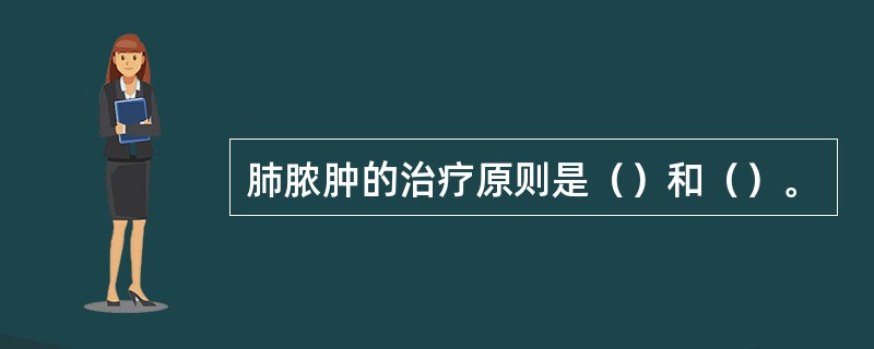 肺脓肿的治疗原则是（）和（）。