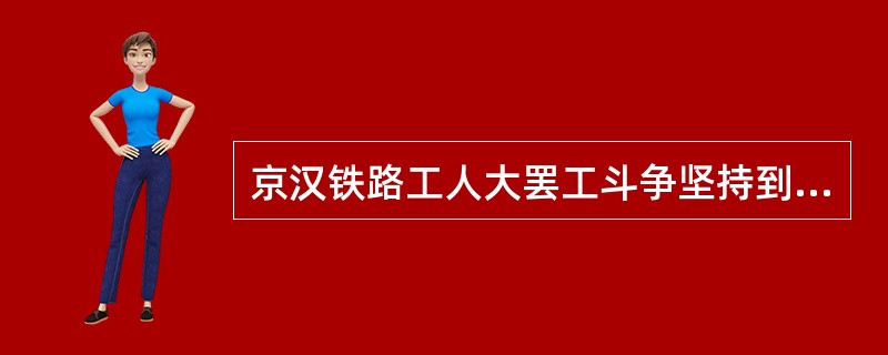 京汉铁路工人大罢工斗争坚持到2月9日，京汉铁路总工会的（）联合会为避免不必要的牺