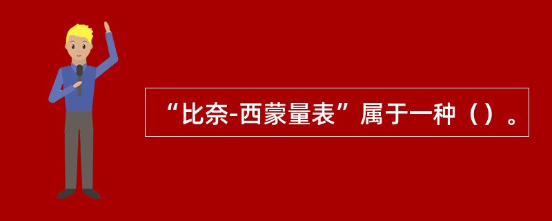 “比奈-西蒙量表”属于一种（）。
