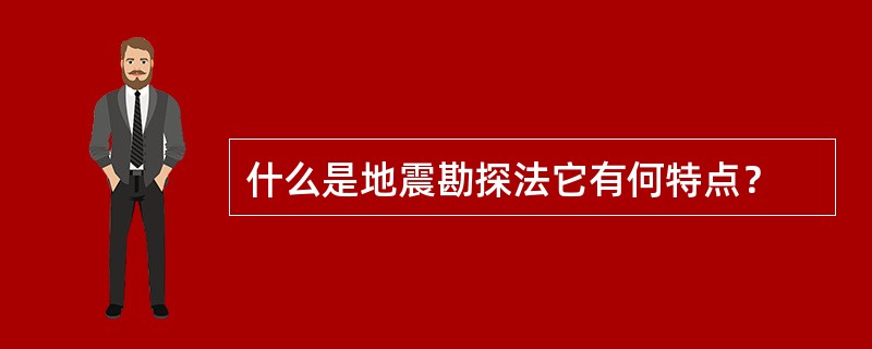 什么是地震勘探法它有何特点？