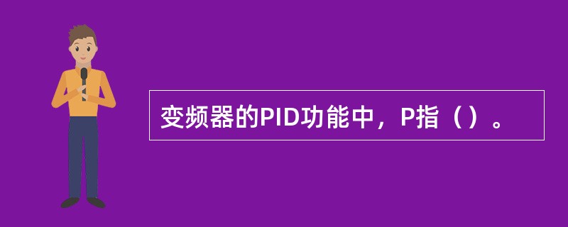 变频器的PID功能中，P指（）。