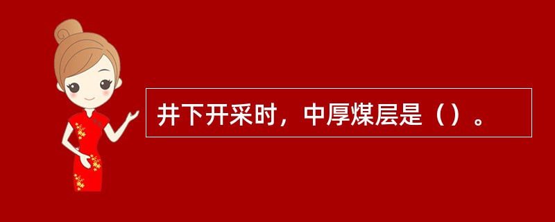 井下开采时，中厚煤层是（）。