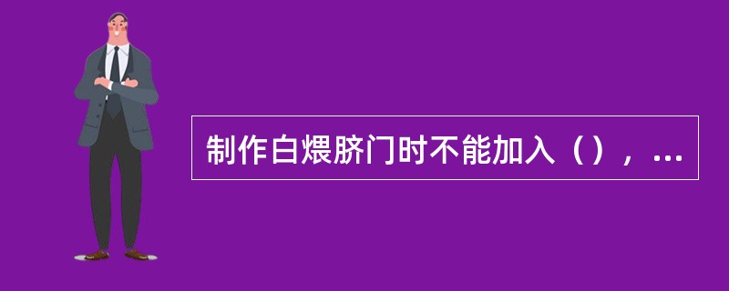 制作白煨脐门时不能加入（），否则影响汤的口味。