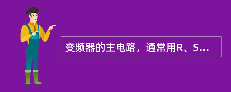 变频器的主电路，通常用R、S、T表示交流电源的输入端，用（）表示输出端。