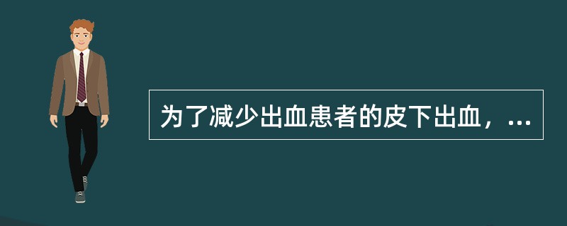 为了减少出血患者的皮下出血，不宜经常更换注射部位。（）