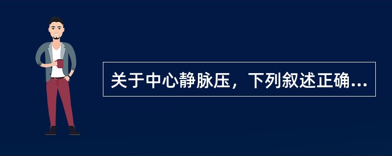 关于中心静脉压，下列叙述正确的有（）