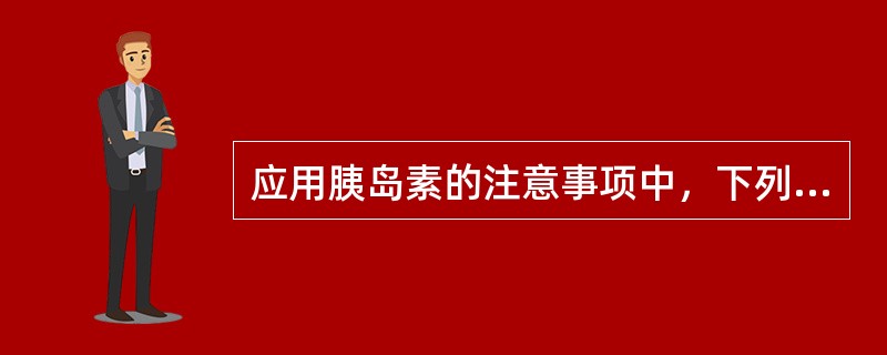 应用胰岛素的注意事项中，下列哪些是正确的（）