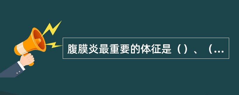 腹膜炎最重要的体征是（）、（）、腹肌紧张。