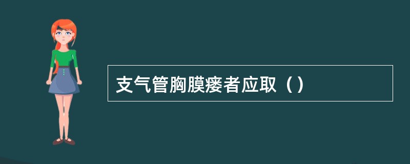 支气管胸膜瘘者应取（）