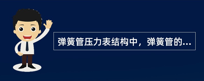 弹簧管压力表结构中，弹簧管的自由端伸长量与被测压力成正比。