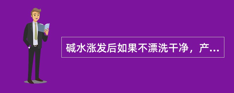 碱水涨发后如果不漂洗干净，产生的不良影响有（）。