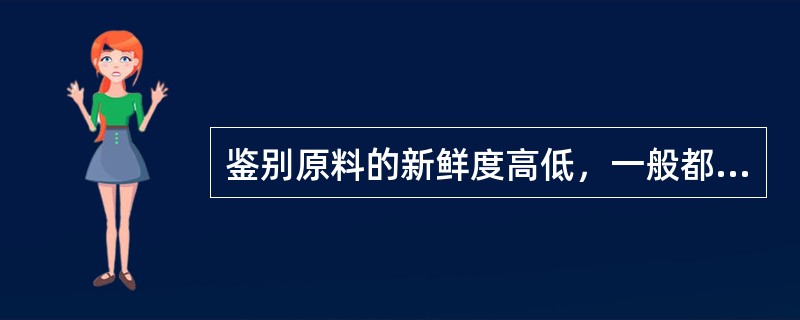 鉴别原料的新鲜度高低，一般都从原料的形态、（）、水分、重量、质地和气味等感官指标