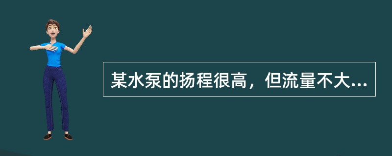 某水泵的扬程很高，但流量不大，此水泵属（）。