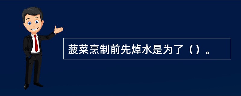 菠菜烹制前先焯水是为了（）。