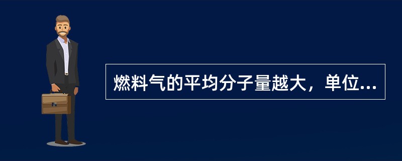 燃料气的平均分子量越大，单位体积燃料气燃烧时所需要的氧气量（）。