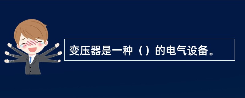 变压器是一种（）的电气设备。