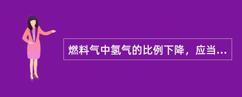 燃料气中氢气的比例下降，应当对（）进行调节。