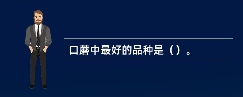 口蘑中最好的品种是（）。