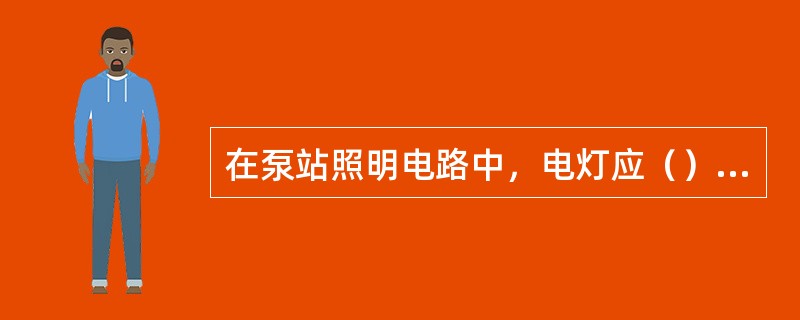 在泵站照明电路中，电灯应（）在电路中。