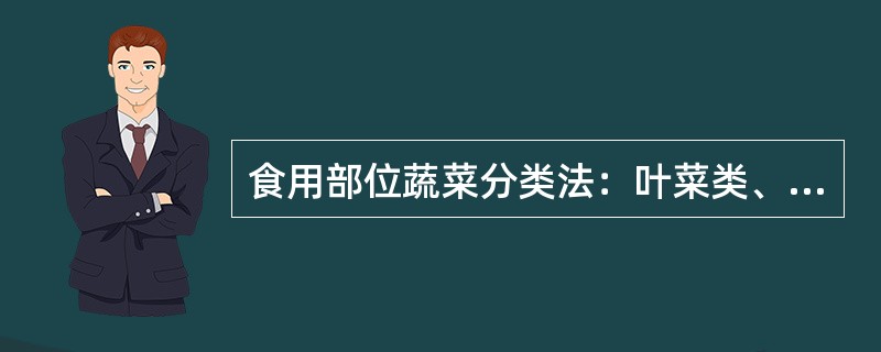 食用部位蔬菜分类法：叶菜类、茎菜类、根菜类、果菜类、（）、芽苗类。