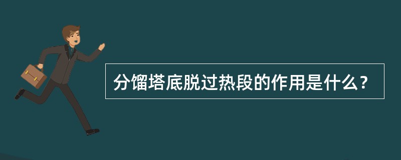 分馏塔底脱过热段的作用是什么？