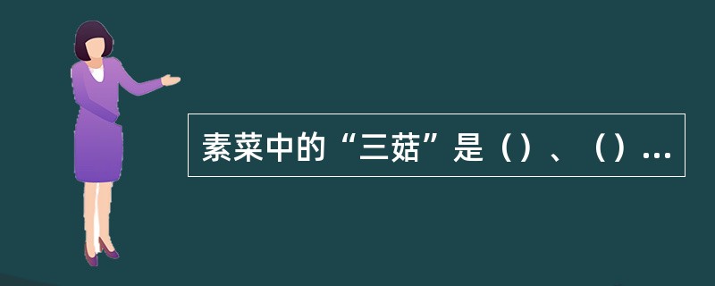 素菜中的“三菇”是（）、（）、草菇。