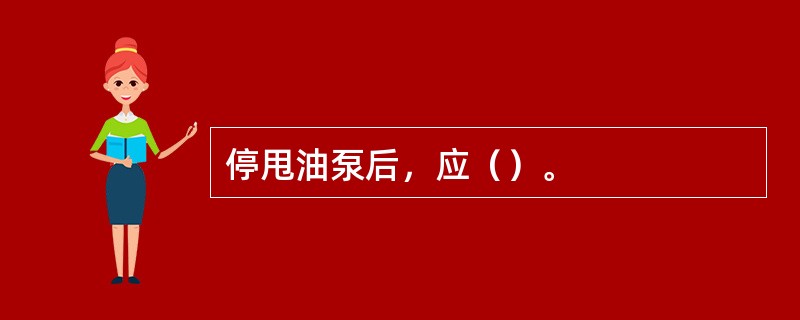 停甩油泵后，应（）。