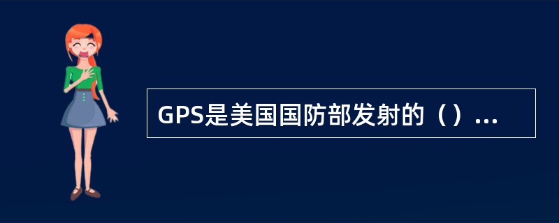 GPS是美国国防部发射的（）颗卫星组成的全球定位、导航及授时系统。