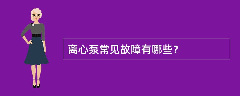 离心泵常见故障有哪些？