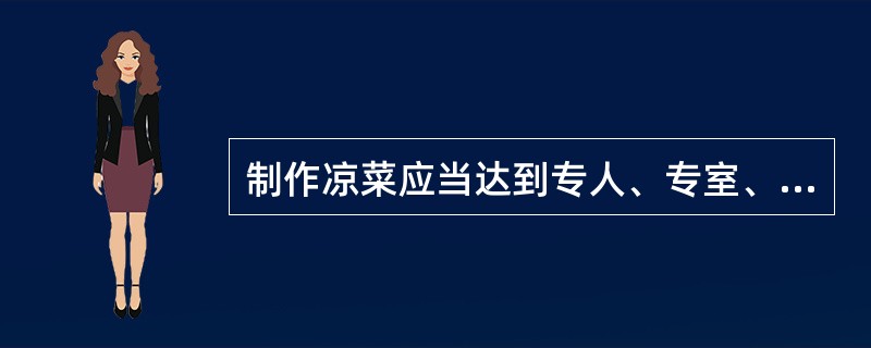 制作凉菜应当达到专人、专室、专工具、专消费、（）的要求。